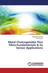 Metal Chalcogenides Thin Films-Fundamentals & its Sensor Applications di Nishad Deshpande, Sunil Gosavi edito da LAP Lambert Academic Publishing