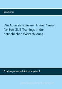 Die Auswahl externer Trainer*innen für Soft Skill-Trainings in der betrieblichen Weiterbildung di Jana Exner edito da Books on Demand