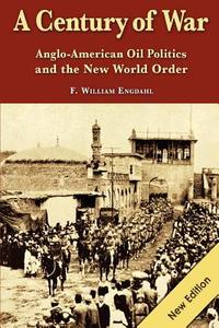 A Century of War: : Anglo-American Oil Politics and the New World Order di F. William Engdahl edito da Edition.Engdahl