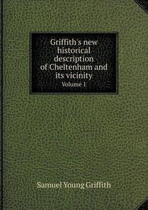 Griffith's New Historical Description Of Cheltenham And Its Vicinity Volume 1 di Samuel Young Griffith edito da Book On Demand Ltd.