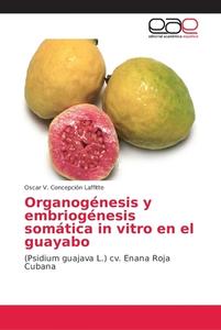 Organogénesis y embriogénesis somática in vitro en el guayabo di Oscar V. Concepción Laffitte edito da EAE