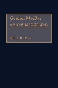 Gordon MacRae di Bruce R. Leiby edito da Greenwood Press