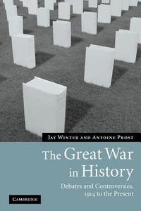 The Great War in History di Jay Winter, Antoine Prost edito da Cambridge University Press