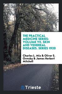 The Practical Medicine Series: Volume VII. Skin and Venereal Diseases. Series 1920 di Charles L. Mix, Oliver S. Ormsby, James Herbert Mitchell edito da LIGHTNING SOURCE INC