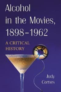 Cornes, J:  Alcohol in the Movies, 1898-1962 di Judy Cornes edito da McFarland