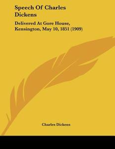 Speech of Charles Dickens: Delivered at Gore House, Kensington, May 10, 1851 (1909) di Charles Dickens edito da Kessinger Publishing