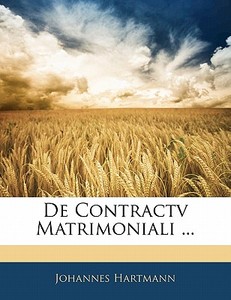 De Contractv Matrimoniali ... di Johannes Hartmann edito da Nabu Press