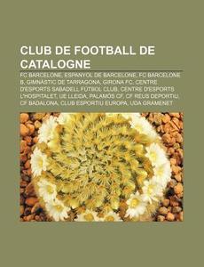 Club De Football De Catalogne: Fc Barcel di Livres Groupe edito da Books LLC, Wiki Series