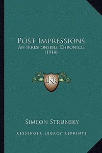 Post Impressions: An Irresponsible Chronicle (1914) di Simeon Strunsky edito da Kessinger Publishing