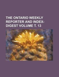 The Ontario Weekly Reporter and Index-Digest Volume . 13 di Books Group edito da Rarebooksclub.com