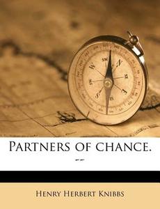 Partners Of Chance. -- di Henry Herbert Knibbs edito da Nabu Press