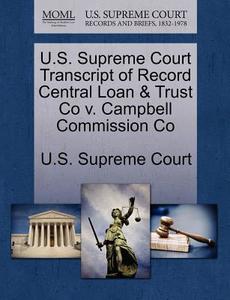 U.s. Supreme Court Transcript Of Record Central Loan & Trust Co V. Campbell Commission Co edito da Gale Ecco, U.s. Supreme Court Records