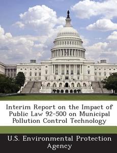 Interim Report On The Impact Of Public Law 92-500 On Municipal Pollution Control Technology edito da Bibliogov