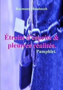 Etroits D'esprits & Pleutres Realites. Pamphlet. di Raymond MATABOSCH edito da Lulu Press Inc