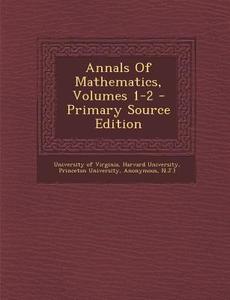 Annals of Mathematics, Volumes 1-2 di University of Virginia, Harvard University, Princeton University edito da Nabu Press
