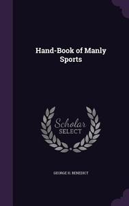 Hand-book Of Manly Sports di George H Benedict edito da Palala Press