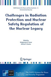 Challenges in Radiation Protection and Nuclear Safety Regulation of the Nuclear Legacy di Malgorzata Sneve edito da Springer