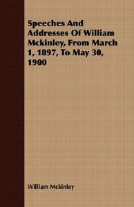Speeches and Addresses of William McKinley, from March 1, 1897, to May 30, 1900 di William Mckinley edito da Hughes Press