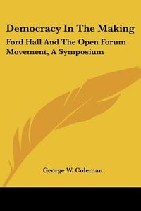 Democracy In The Making: Ford Hall And T di GEORGE W. COLEMAN edito da Kessinger Publishing