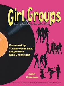 Girl Groups: Fabulous Females Who Rocked the World di John Clemente edito da AUTHORHOUSE