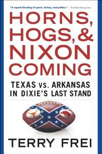 Horns, Hogs, and Nixon Coming: Texas vs. Arkansas in Dixie's Last Stand di Terry Frei edito da SIMON & SCHUSTER