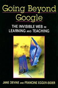 Going Beyond Google: The Invisible Web in Learning and Teaching di Jane Devine, Francine Egger-Sider edito da NEAL SCHUMAN PUBL