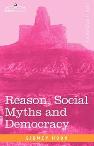 Reason, Social Myths and Democracy di Sidney Hook edito da COSIMO CLASSICS