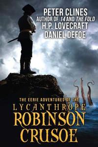 The Eerie Adventures Of The Lycanthrope Robinson Crusoe di Peter Clines, H. P. Lovecraft edito da Permuted Press