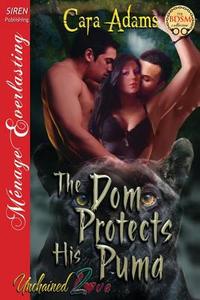 The Dom Protects His Puma [Unchained Love 2] (Siren Publishing Menage Everlasting) di Cara Adams edito da SIREN PUB