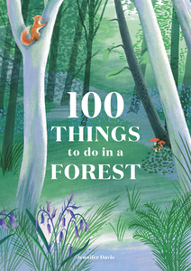 100 Things to Do in a Forest di Jennifer Davis edito da LAURENCE KING PUB