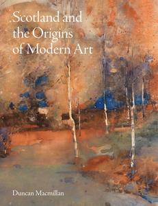 Scotland And The Origins Of Modern Art di Duncan Macmillan edito da Lund Humphries Publishers Ltd