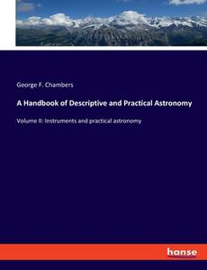 A Handbook of Descriptive and Practical Astronomy di George F. Chambers edito da hansebooks