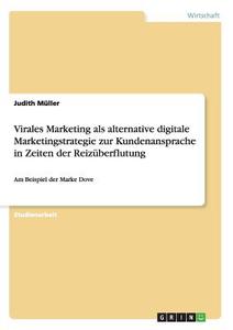 Virales Marketing ALS Alternative Digitale Marketingstrategie Zur Kundenansprache in Zeiten Der Reizuberflutung di Judith Muller edito da Grin Verlag