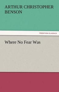 Where No Fear Was di Arthur Christopher Benson edito da TREDITION CLASSICS