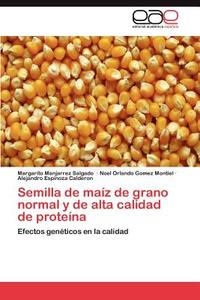 Semilla de maíz de grano normal y de alta calidad de proteína di Margarito Manjarrez Salgado, Noel Orlando Gomez Montiel, Alejandro Espinoza Calderon edito da EAE