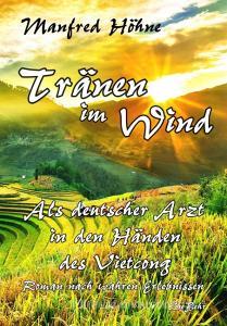 Tränen im Wind - Als deutscher Arzt in den Händen des Vietcong - Roman nach wahren Erlebnissen di Manfred Höhne edito da DeBehr, Verlag