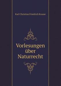 Vorlesungen Uber Naturrecht di Karl Christian Friedrich Krause edito da Book On Demand Ltd.