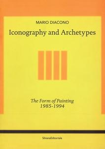 Iconography and Archetypes: The Form of Painting 1985-1994 di Mario Diacono edito da SILVANA EDITORIALE