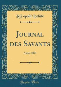 Journal Des Savants: Annee 1893 (Classic Reprint) di Leopold Delisle edito da Forgotten Books