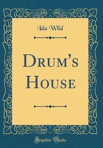 Drum's House (Classic Reprint) di Ida Wild edito da Forgotten Books