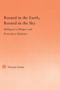 Rooted in the Earth, Rooted in the Sky di Victoria Sweet edito da Taylor & Francis Ltd