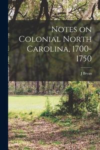 Notes on Colonial North Carolina, 1700-1750 di J. Bryan Grimes edito da LEGARE STREET PR
