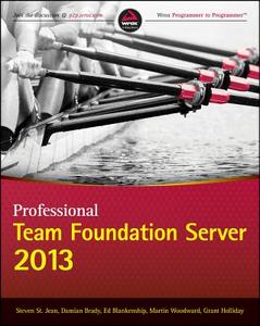 Professional Team Foundation Server 2013 di Steven St. Jean, Damian Brady edito da John Wiley & Sons Inc