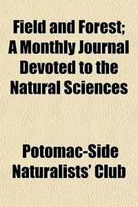 Field And Forest; A Monthly Journal Devo di Potomac-Side Naturalists' Club edito da General Books