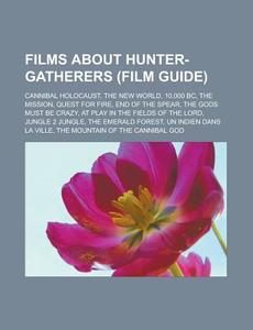 Films about Hunter-Gatherers (Film Guide): Cannibal Holocaust, the New World, 10,000 BC, the Mission, Quest for Fire, End of the Spear, the Gods Must di Source Wikipedia edito da Books LLC, Wiki Series