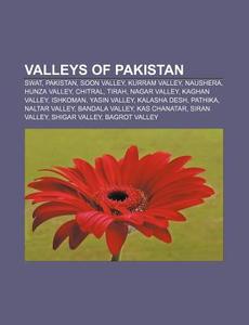 Valleys Of Pakistan: Swat, Pakistan, Soon Valley, Kurram Valley, Naushera, Hunza Valley, Chitral, Tirah, Nagar Valley, Kaghan Valley, Ishkoman di Source Wikipedia edito da Books Llc, Wiki Series