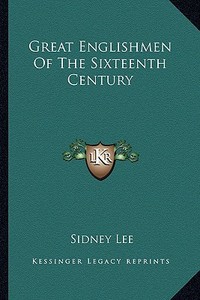 Great Englishmen of the Sixteenth Century di Sidney Lee edito da Kessinger Publishing