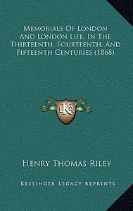 Memorials of London and London Life, in the Thirteenth, Fourteenth, and Fifteenth Centuries (1868) di Henry Thomas Riley edito da Kessinger Publishing