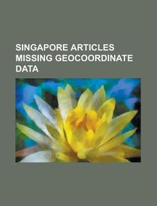 Singapore Articles Missing Geocoordinate di Source Wikipedia edito da Books LLC, Wiki Series
