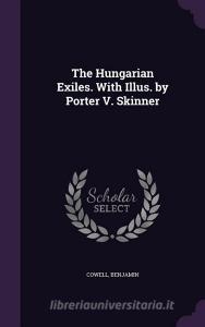 The Hungarian Exiles. With Illus. By Porter V. Skinner di Benjamin Cowell edito da Palala Press